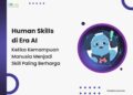 Human Skills di Era AI: Ketika Kemampuan Manusia Menjadi Skill Paling Berharga